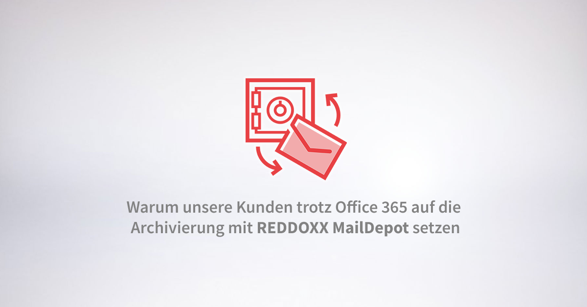 Warum unsere Kunden trotz Office 365 auf die Archivierung mit REDDOXX MailDepot setzen